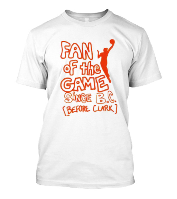 Fan Of The Game Since B.C. Before Clark Basketball T-Shirt