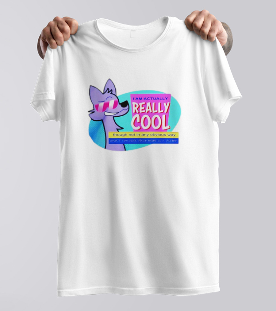 I Am Actually Really Cool Though Not In Any Obvious Way T-Shirt