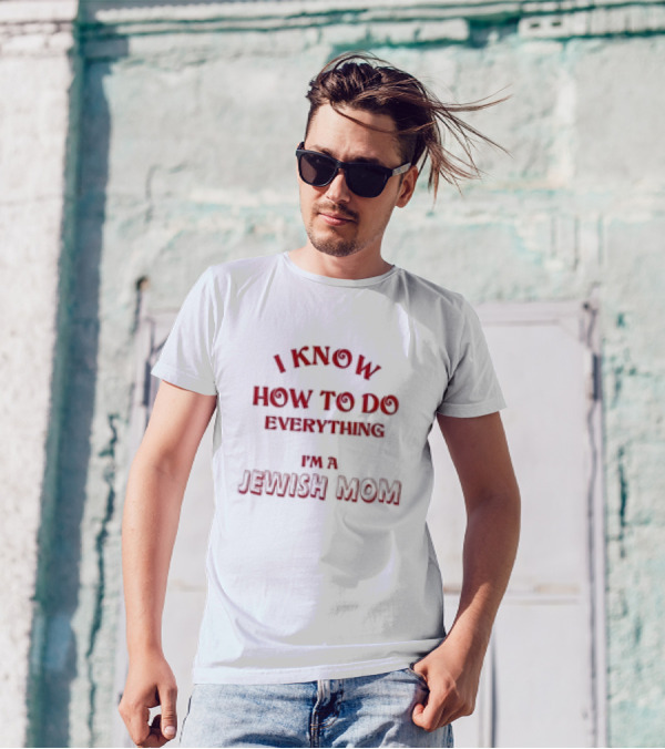 I Know How To Do Everything I'm A Jewish Mom T-Shirt