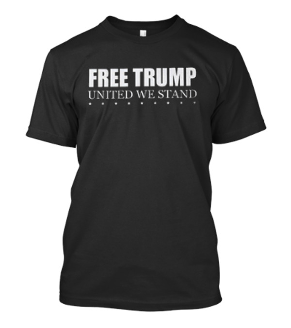 Free Trump United We Stand Vote Trump Felon Political Message T-Shirt
