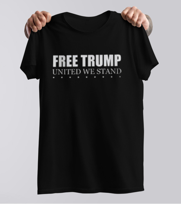 Free Trump United We Stand Vote Trump Felon Political Message T-Shirt