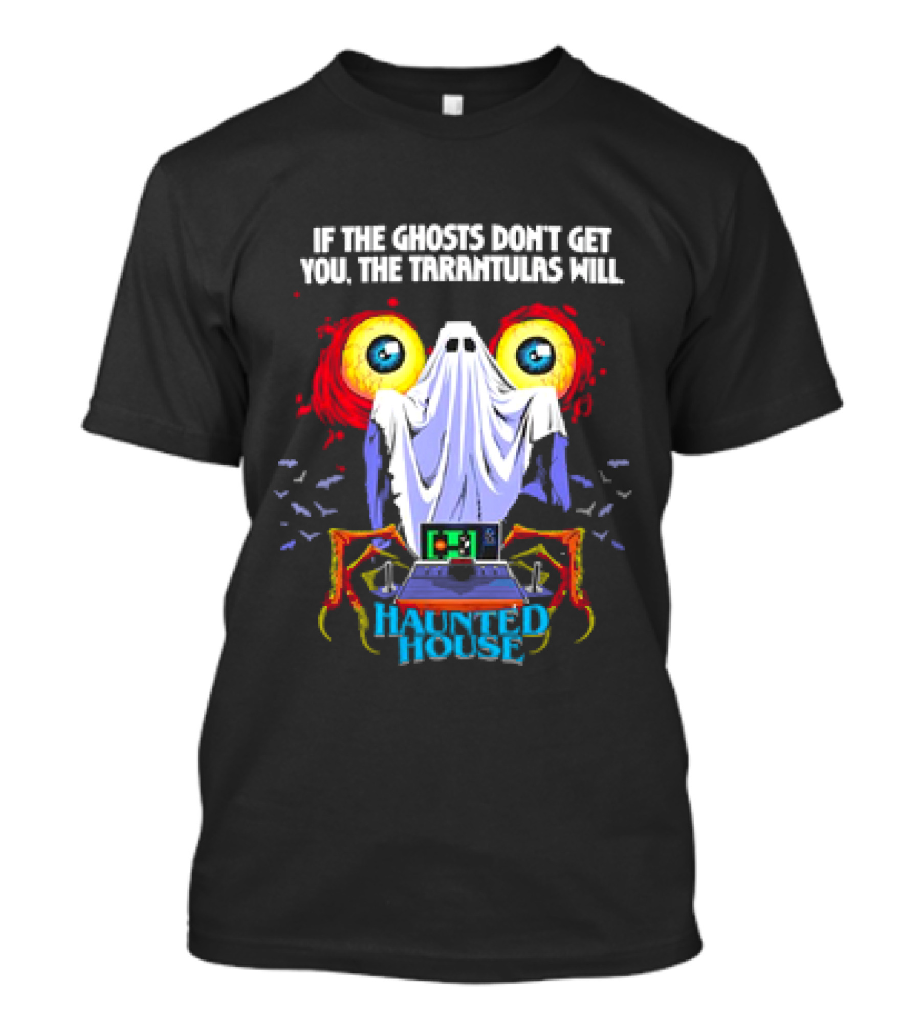 If The Ghosts Don’t Get You The Tarantulas Will Haunted House Creepy Eyes Ghost Costume Halloween T-Shirt