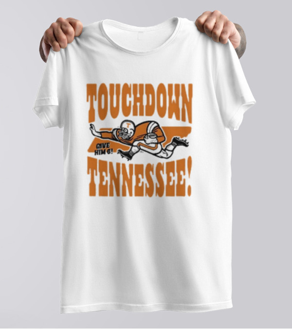 Touchdown Tennessee Give Him 6 Football Player T-Shirt