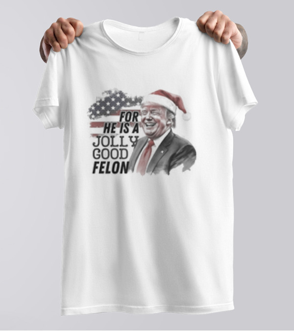 For He Is A Jolly Good Felon Santa Trump 2024 Christmas T-Shirt