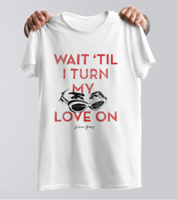 Wait 'Til I Turn My Love On Selena Gomez Sunglasses Eyes T-Shirt