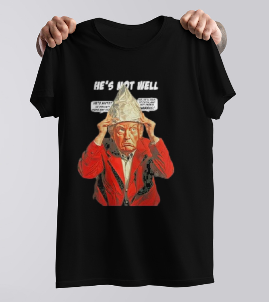 Donald Trump He's Not Well Tin Foil Hat Comic Panel Text T-Shirt