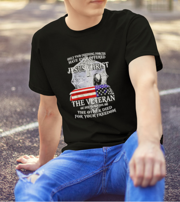 Only Two Defining Forces Have Ever Offered To Die For You Jesus Christ And The Veteran US Flag T-Shirt