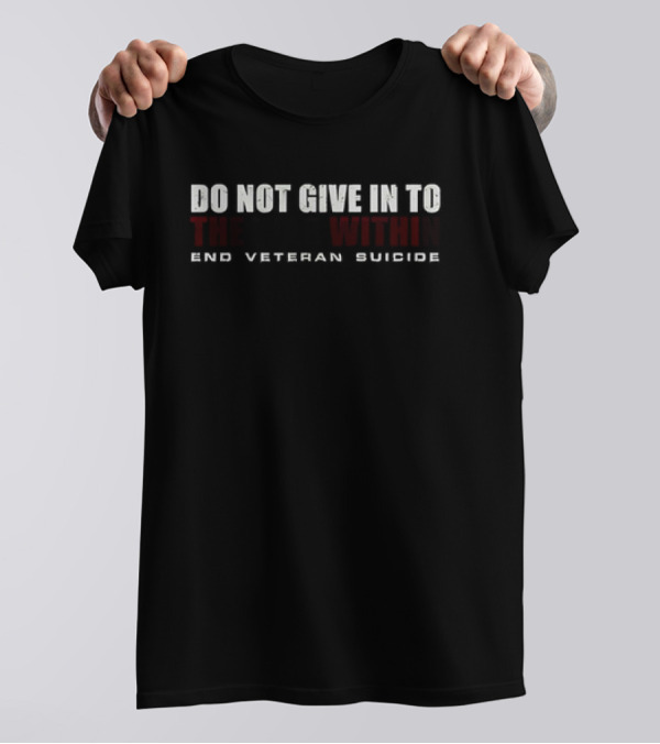 Do Not Give In To The Fight Within End Veteran Suicide T-Shirt