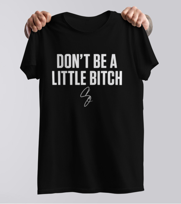 DON’T BE A LITTLE BITCH T-Shirt