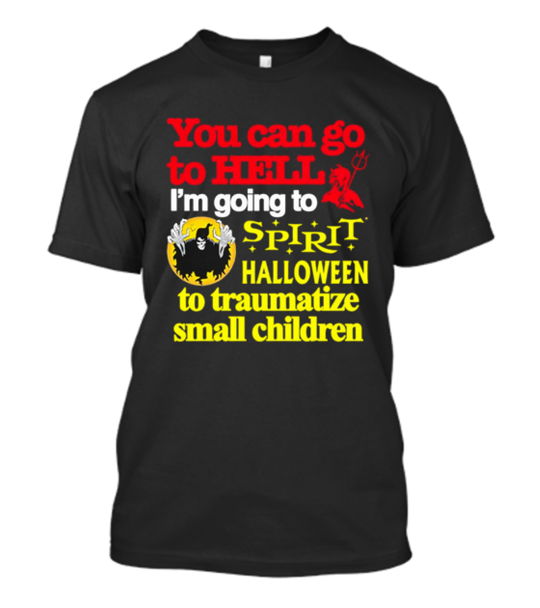 You Can Go To Hell I'm Going To Spirit Halloween To Traumatize Small Children Devil Spirit T-Shirt