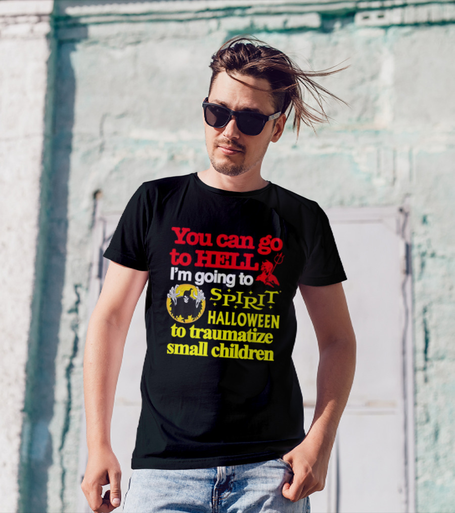 You Can Go To Hell I'm Going To Spirit Halloween To Traumatize Small Children Devil Spirit T-Shirt