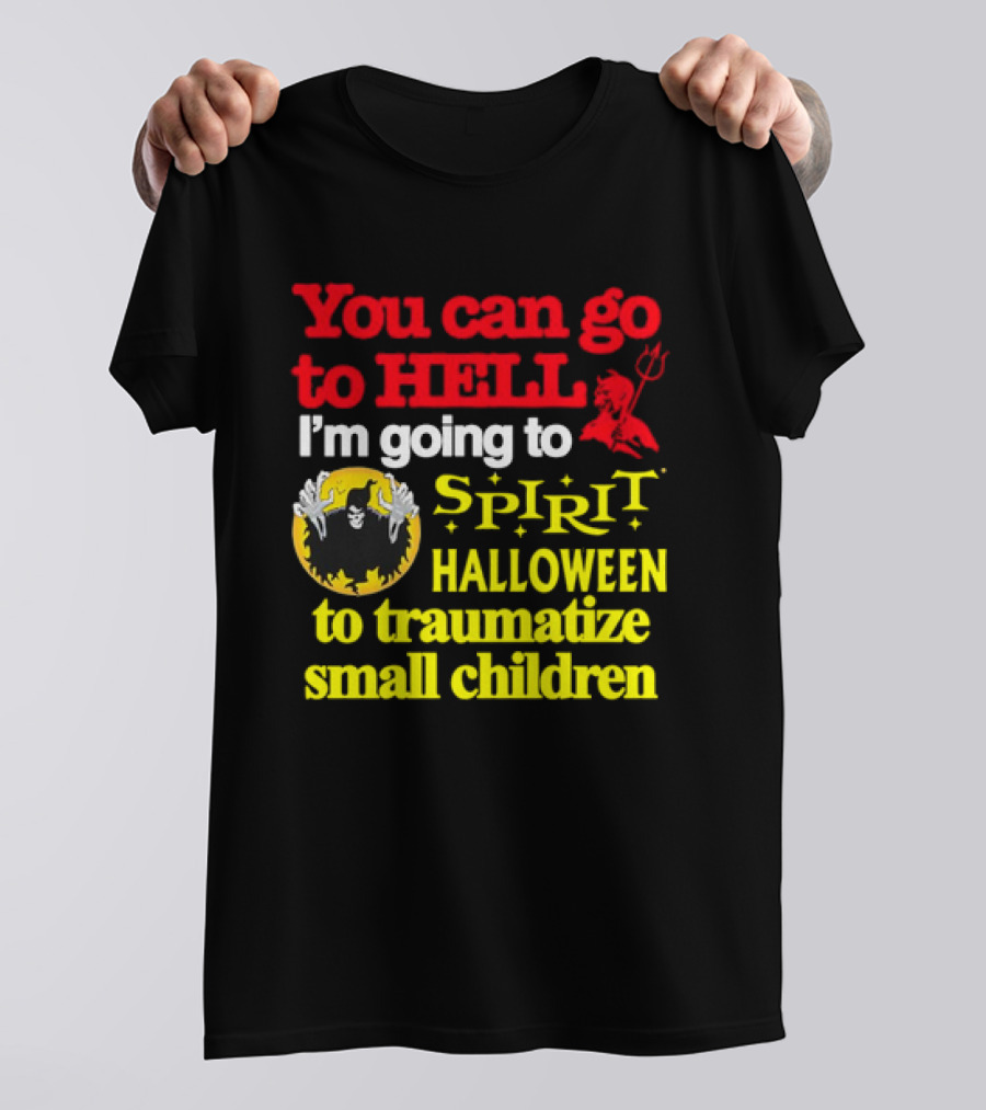 You Can Go To Hell I'm Going To Spirit Halloween To Traumatize Small Children Devil Spirit T-Shirt