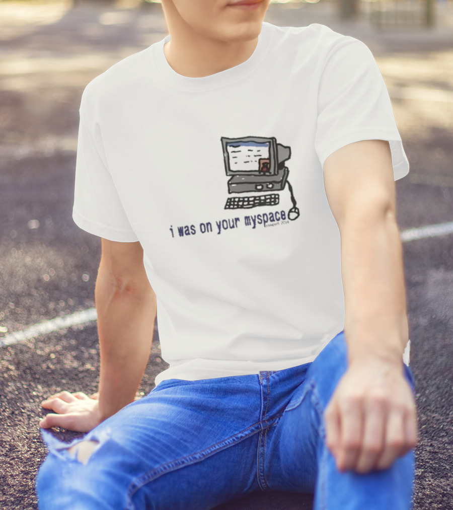 I Was On Your Myspace Computer Drawing 2004 T-Shirt