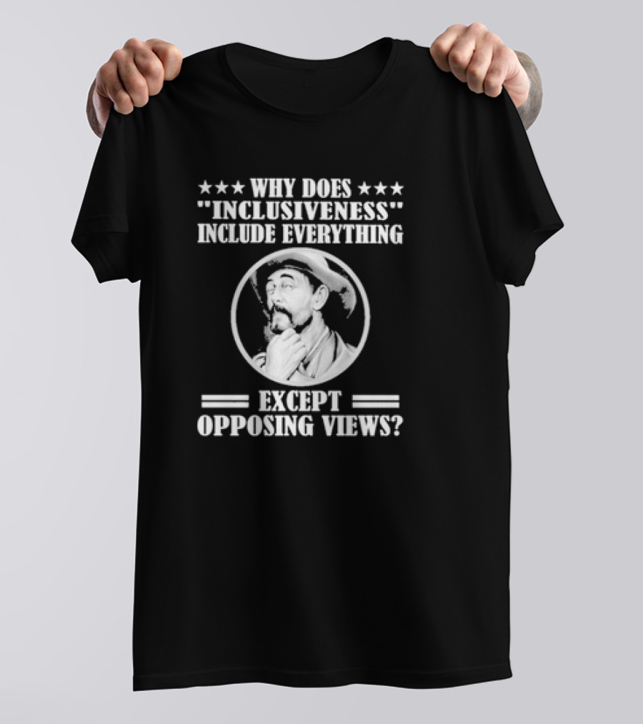 Why Does Inclusiveness Include Everything Except Opposing Views Question Cowboy Image T-Shirt