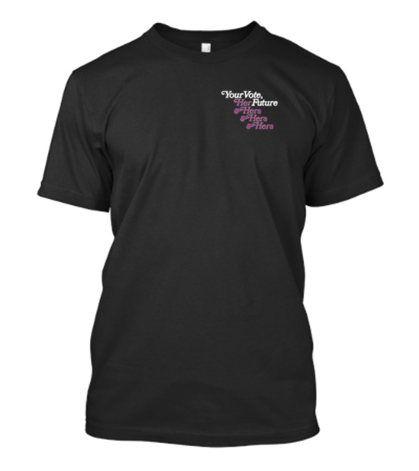 Your Vote Her Future Hers Hers Hers T-Shirt