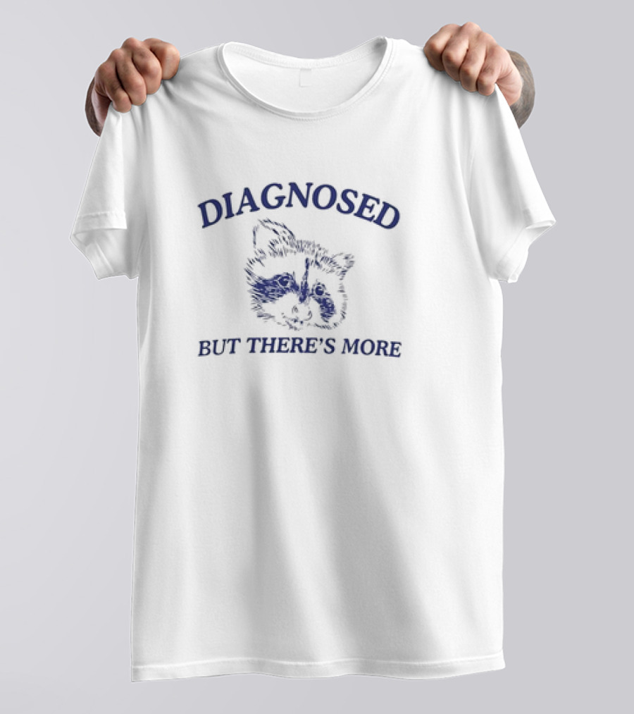 Diagnosed But There's More Raccoon Drawing Humor Meme T-Shirt