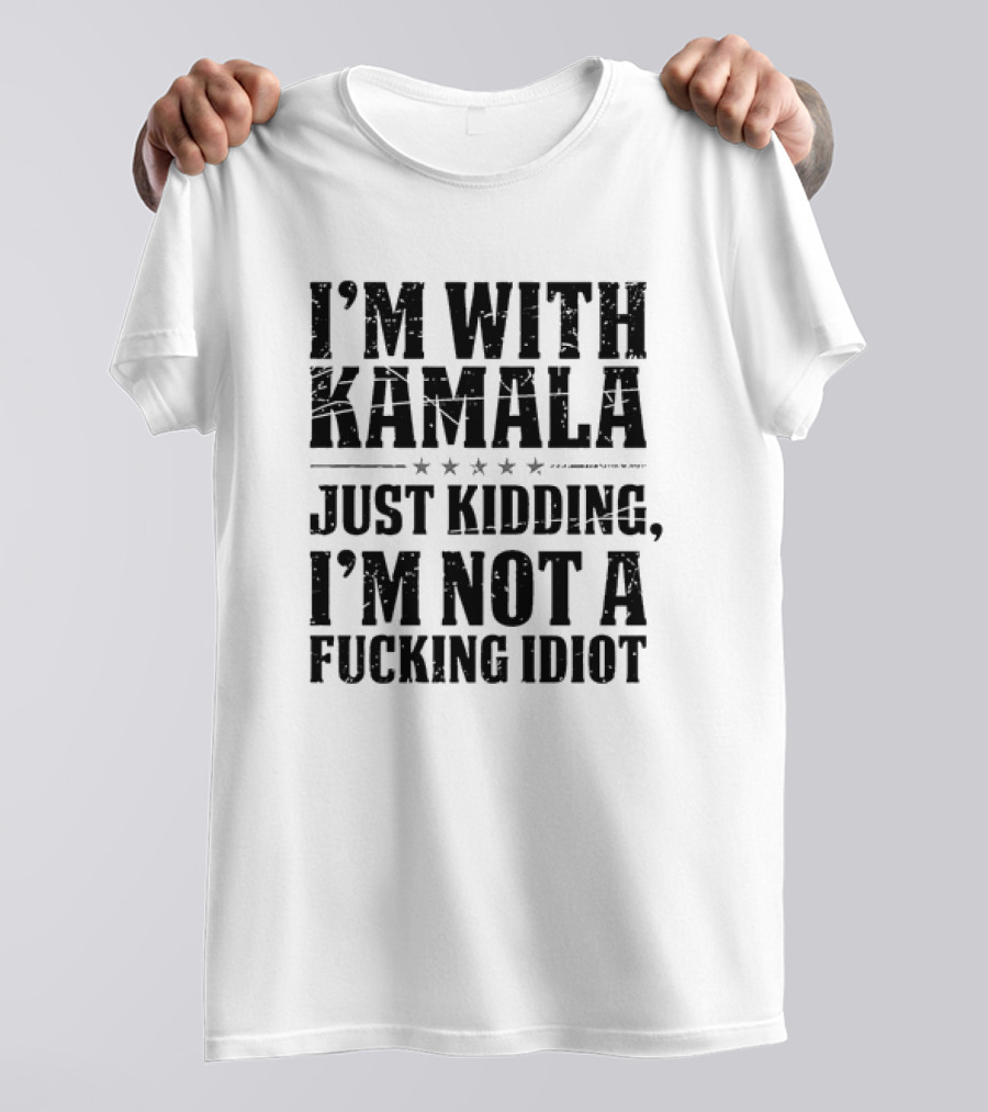I'm With Kamala Just Kidding I'm Not A Fking Idiot Five Stars T-Shirt