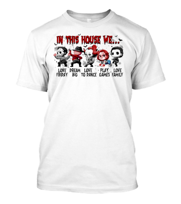 In This House We Love Friday Dream Big Love To Dance Play Games Love Family Halloween Horror Characters T-Shirt
