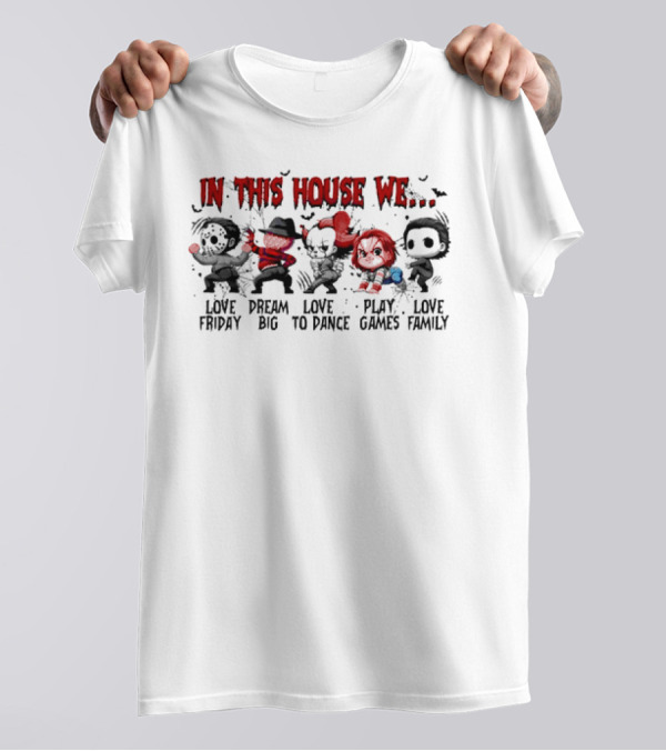 In This House We Love Friday Dream Big Love To Dance Play Games Love Family Halloween Horror Characters T-Shirt