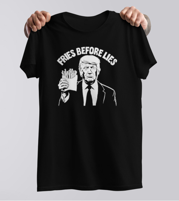 Fries Before Lies Trump McDonalds T-Shirt