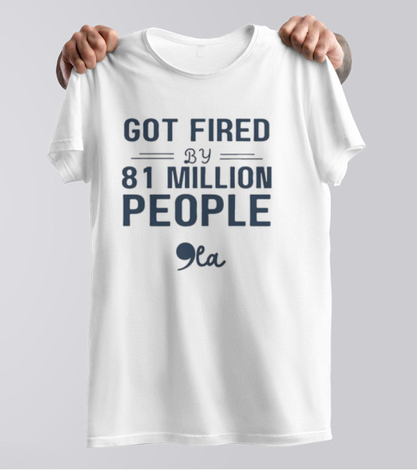 Comma La Got Fired By 81 Million People Kamala T-Shirt