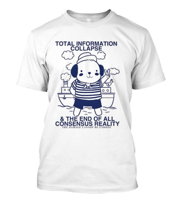 Total Information Collapse And The End Of All Consensus Reality The Damage Cannot Be Undone Sailor Dog Cloud Boat T-Shirt