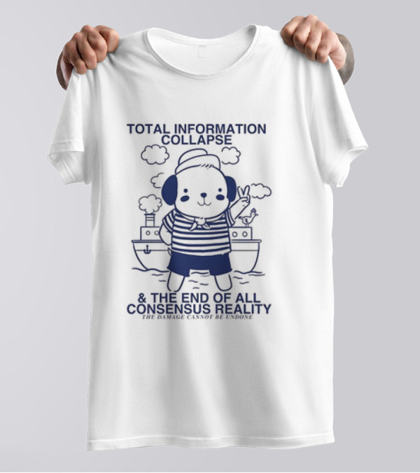 Total Information Collapse And The End Of All Consensus Reality The Damage Cannot Be Undone Sailor Dog Cloud Boat T-Shirt