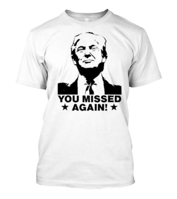 Trump You Missed Again T-Shirt