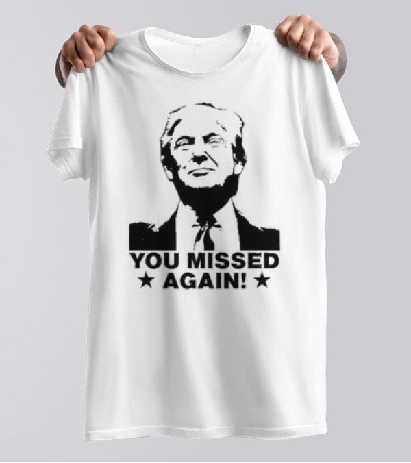 Trump You Missed Again T-Shirt