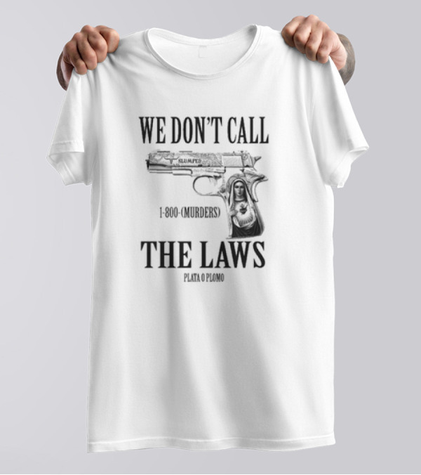 We Don’t Call The Laws 1-800-(Murders) Plata O Plomo Gun And Virgin T-Shirt