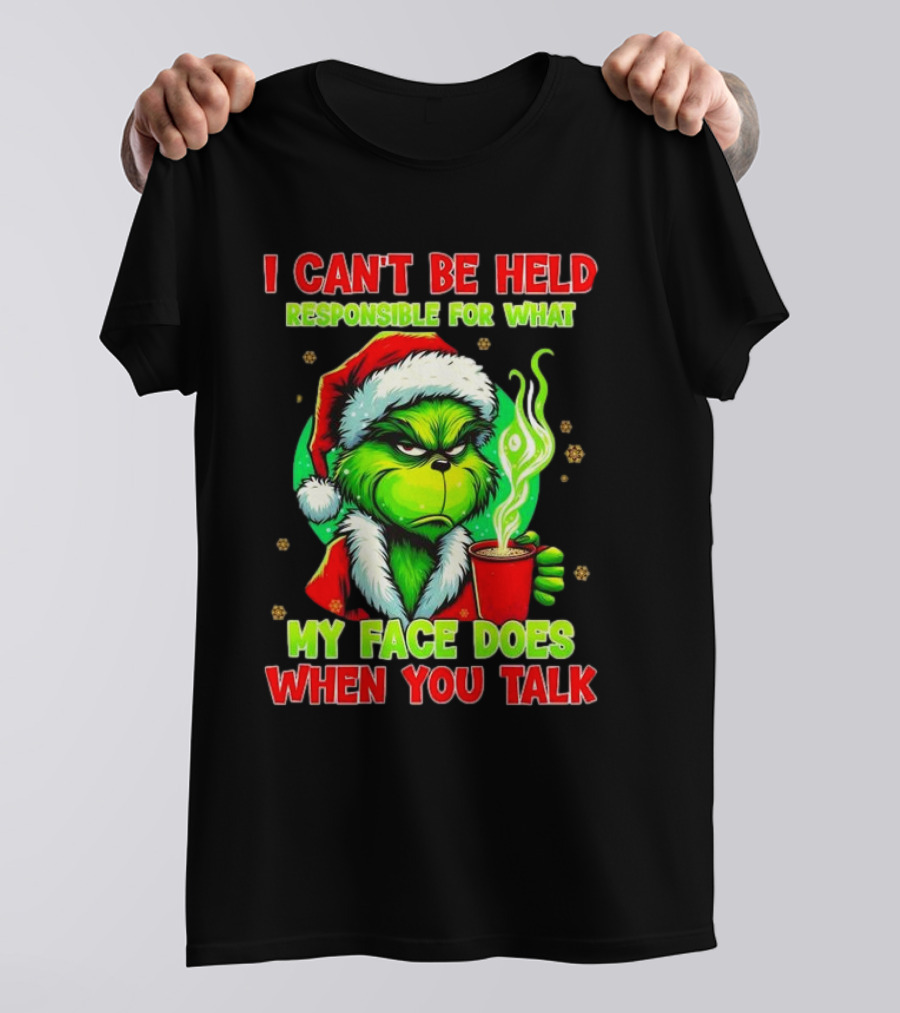 I Can’t Be Held Responsible For What My Face Does When You Talk Grinch Christmas T-Shirt