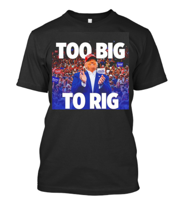 Too Big To Rig Trump Rally Crowd Scene T-Shirt