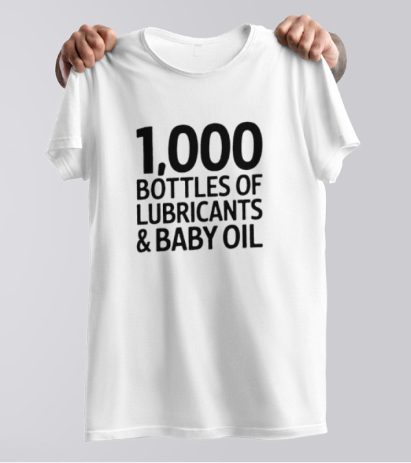 1000 Bottles Of Lubricants And Baby Oil T-Shirt