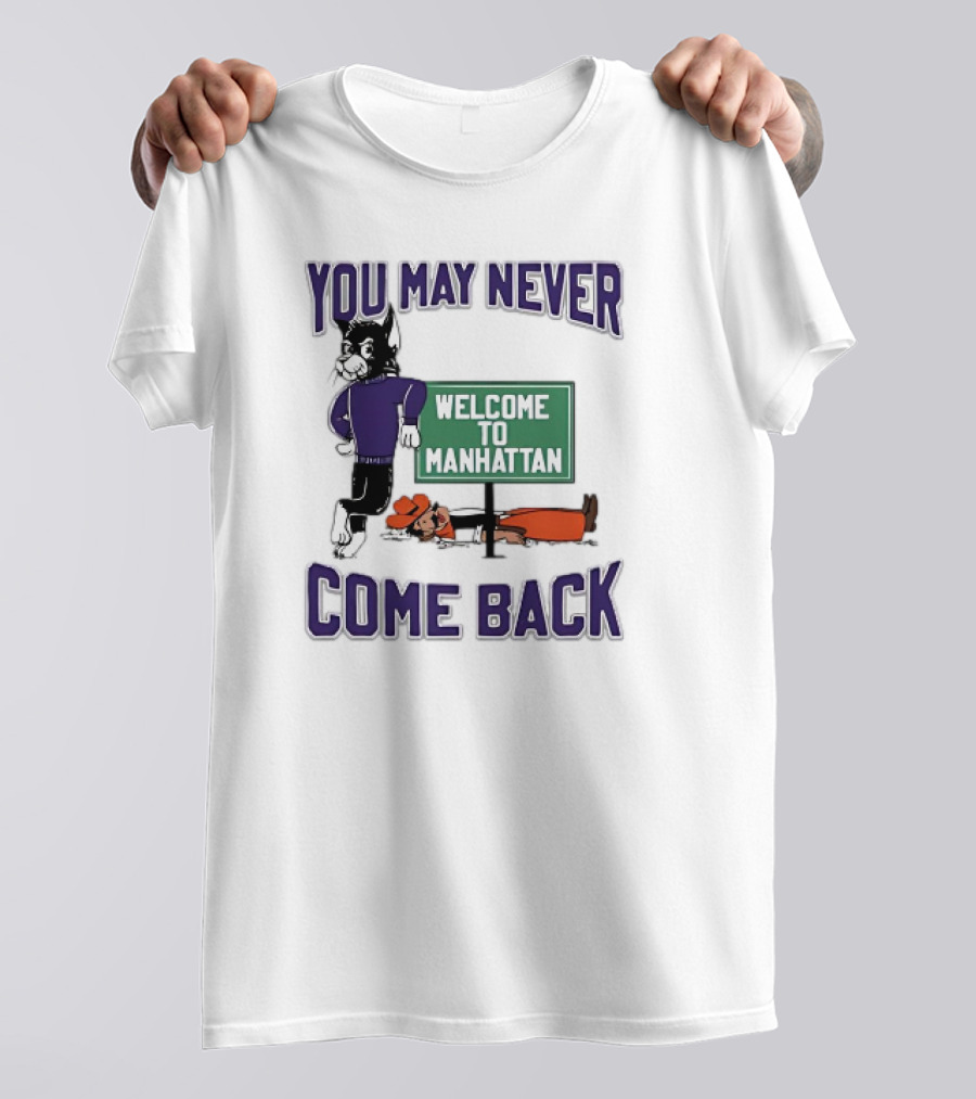 Kansas State Wildcats You May Never Come Back Welcome To Manhattan T-Shirt