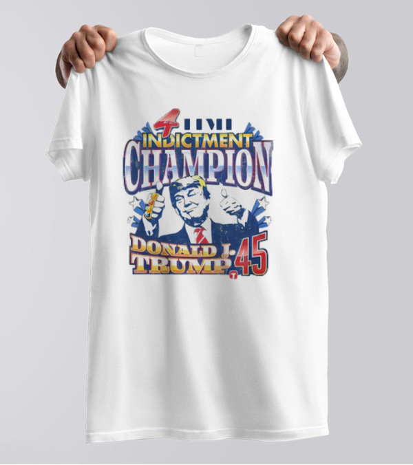 4 Time Indictment Champion Donald J. Trump 45 T-Shirt