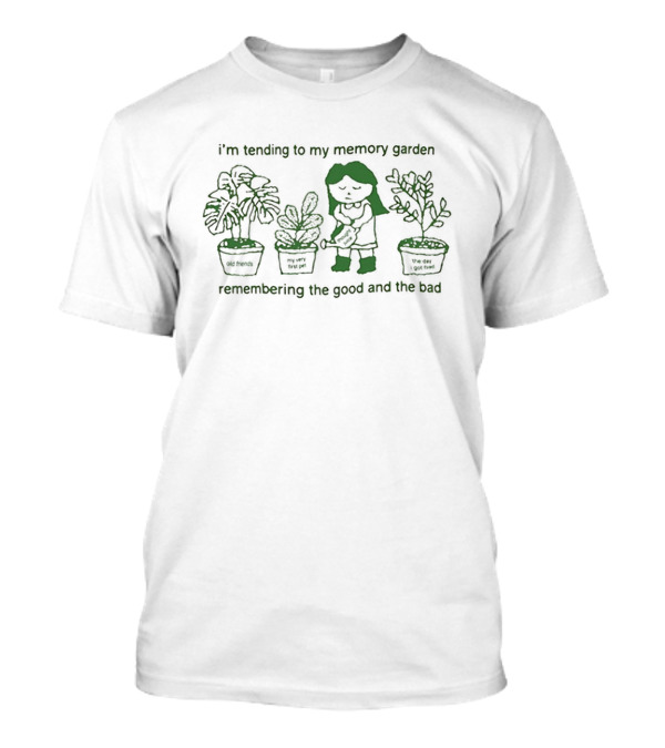 I’m Tending To My Memory Garden Old Friends My Very First Pet The Day I Got Fired Remembering The Good And The Bad T-Shirt