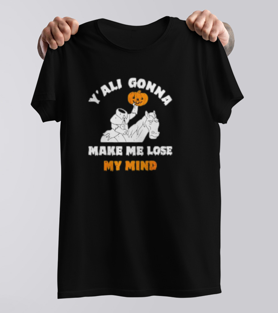 Y’all Gonna Make Me Lose My Mind Headless Horseman Halloween T-Shirt