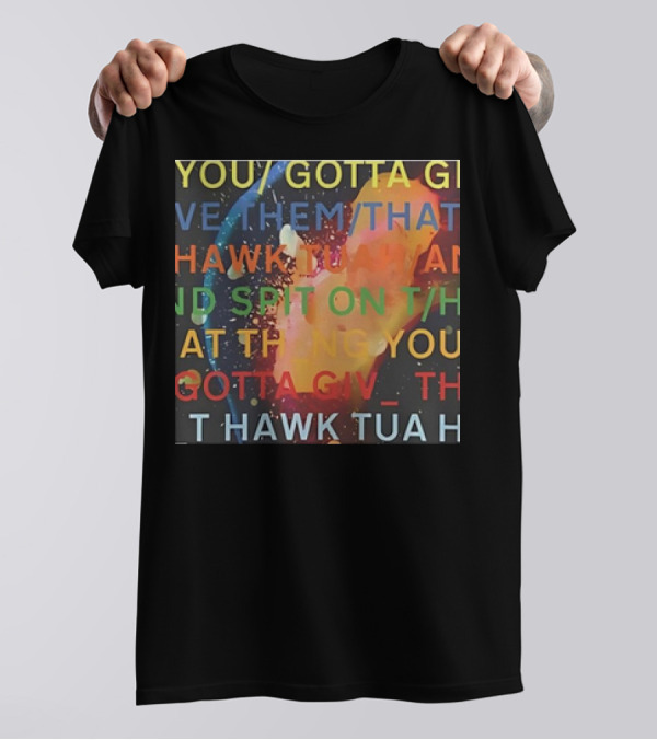 You Gotta Give Them That Hawk Tuah And Spit On That Thing T-Shirt
