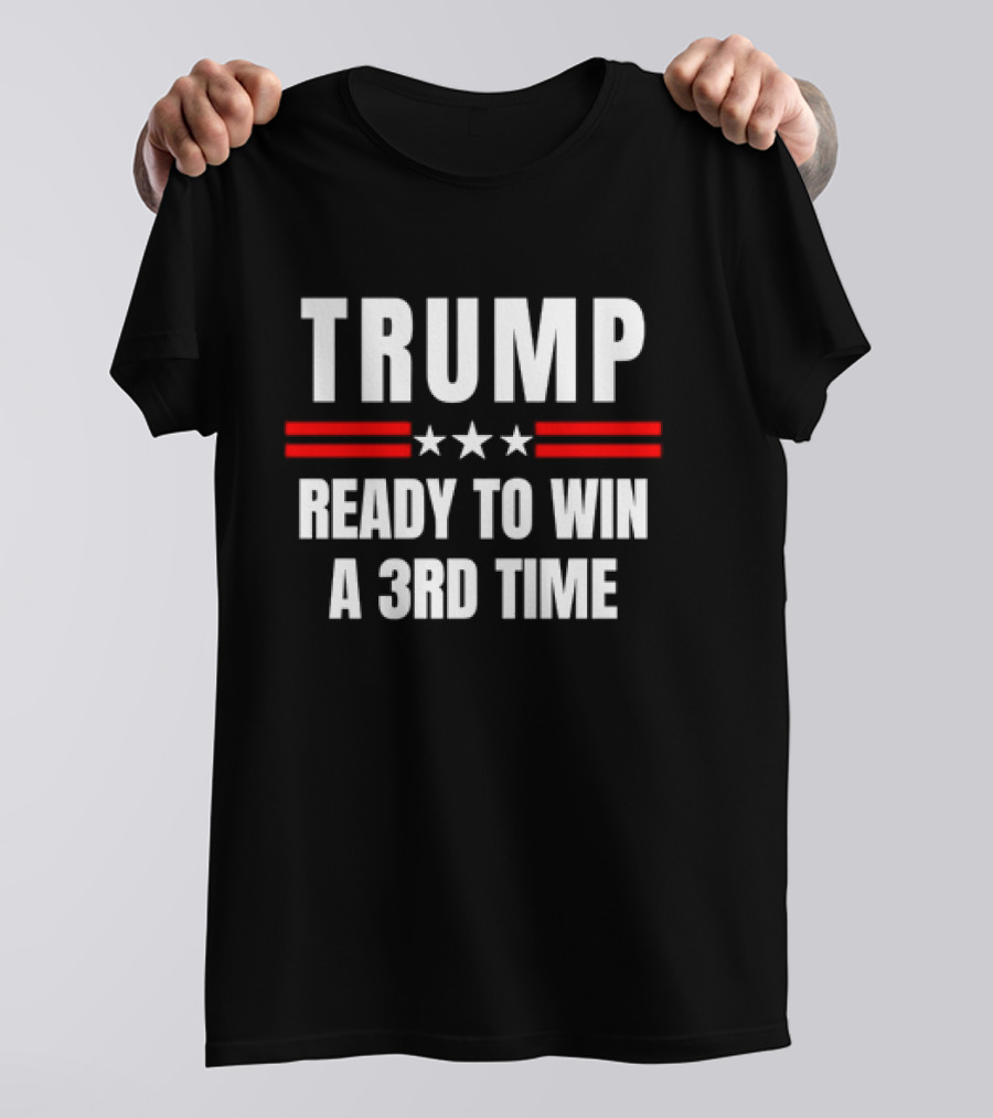 Trump Ready To Win A 3rd Time Stars Stripes T-Shirt