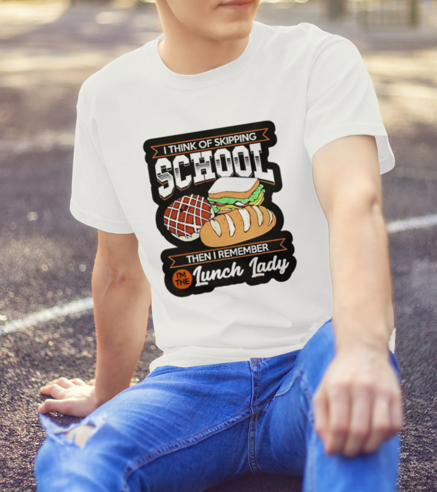 I Think Of Skipping School Sandwich Bread I'm The Lunch Lady T-Shirt