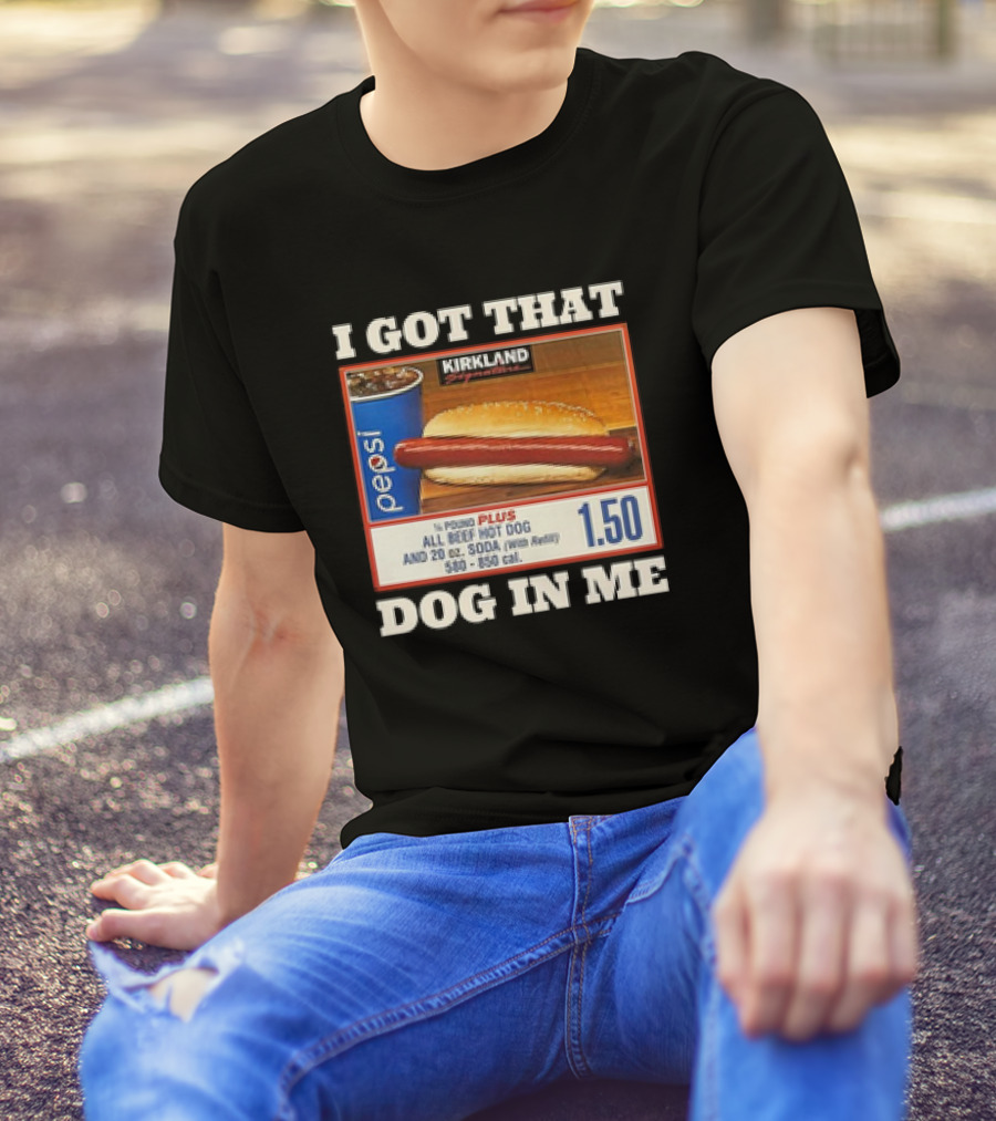I Got That Dog In Me Kirkland 1.50 All Beef Hot Dog And Soda Combo T-Shirt