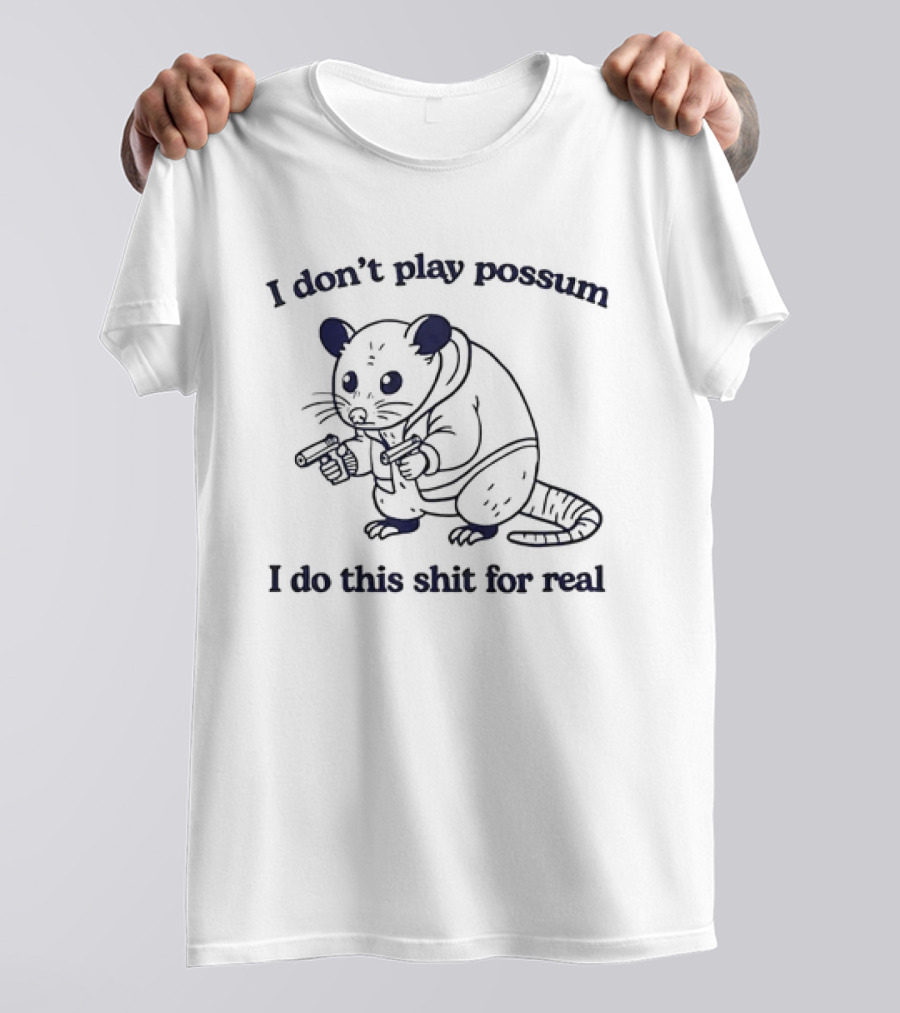 I Don’t Play Possum I Do This Shit For Real Possum With Guns T-Shirt