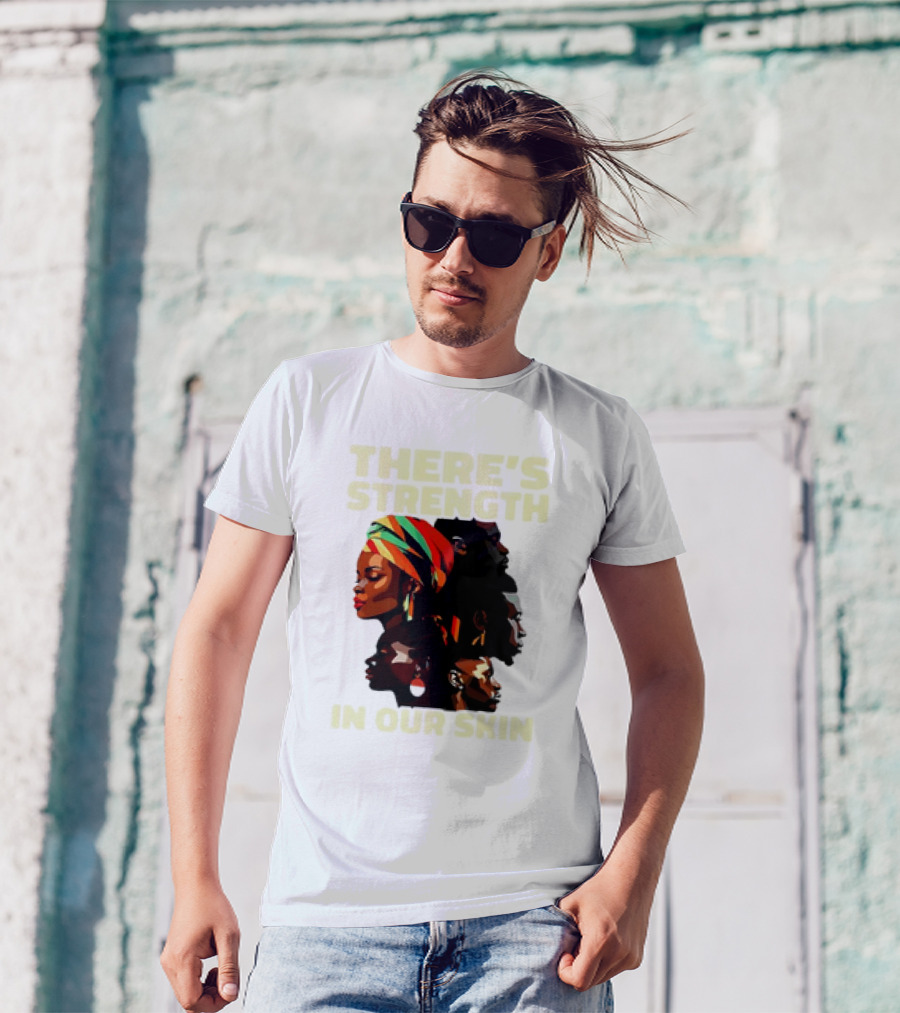 There's Strength In Our Skin African American Unity And Identity T-Shirt