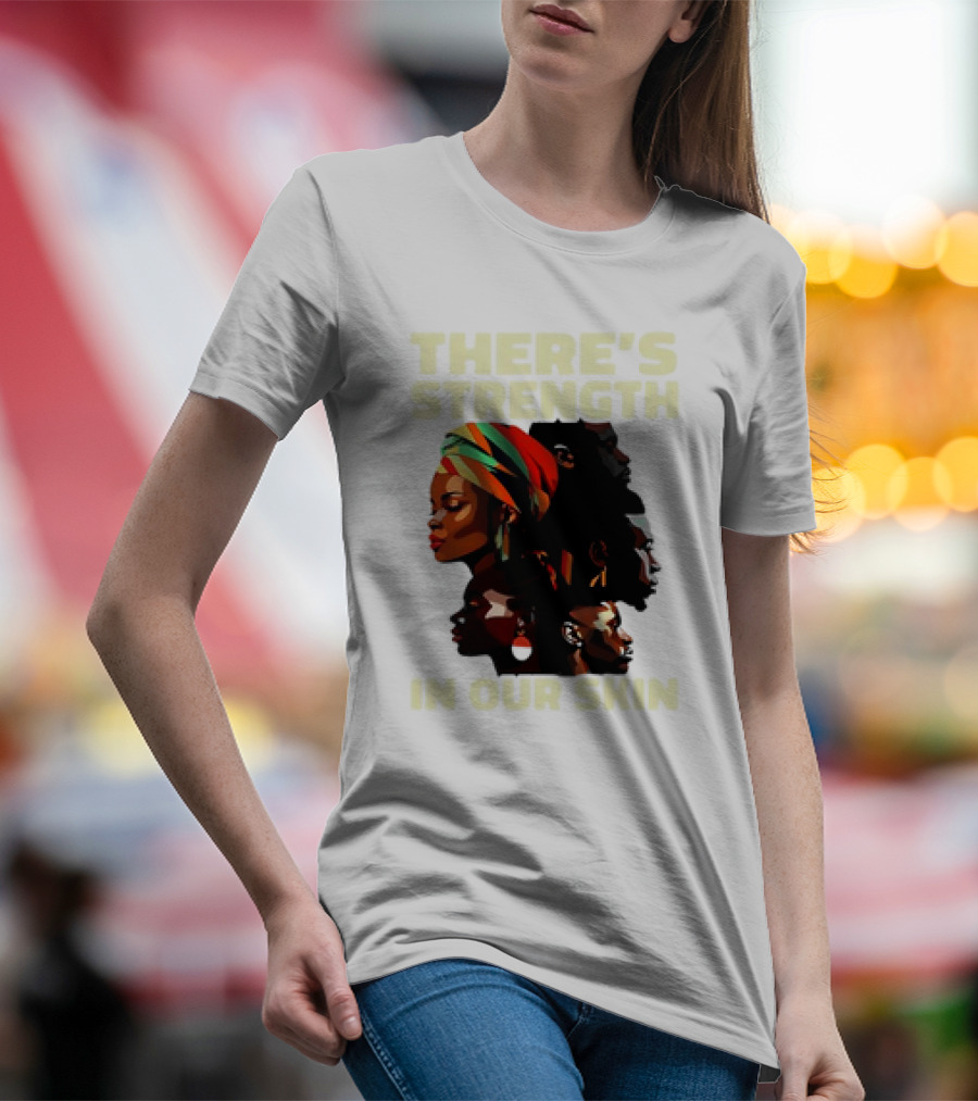 There's Strength In Our Skin African American Unity And Identity T-Shirt