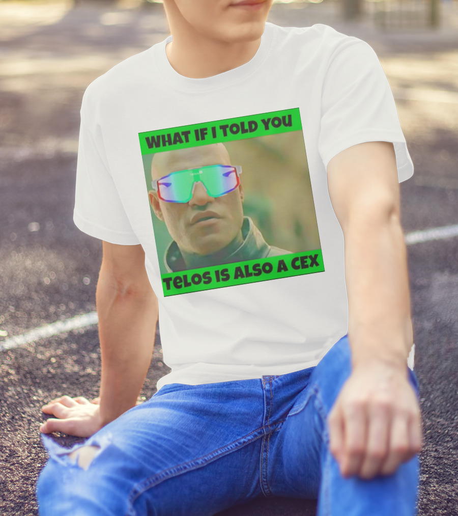 WHAT IF I TOLD YOU TELOS IS ALSO A CEX T-Shirt