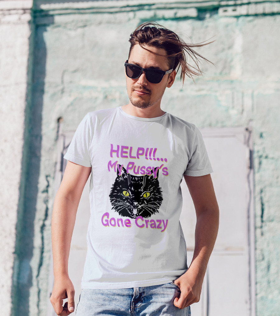 HELP. My Pussy's Gone Crazy Cat T-Shirt