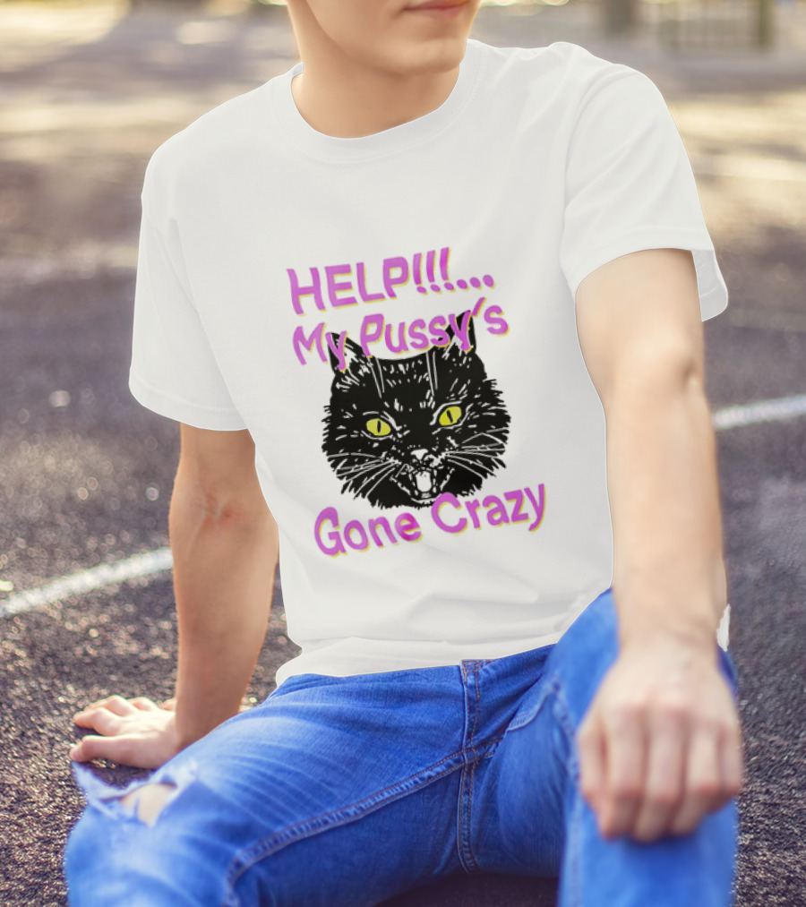 HELP. My Pussy's Gone Crazy Cat T-Shirt