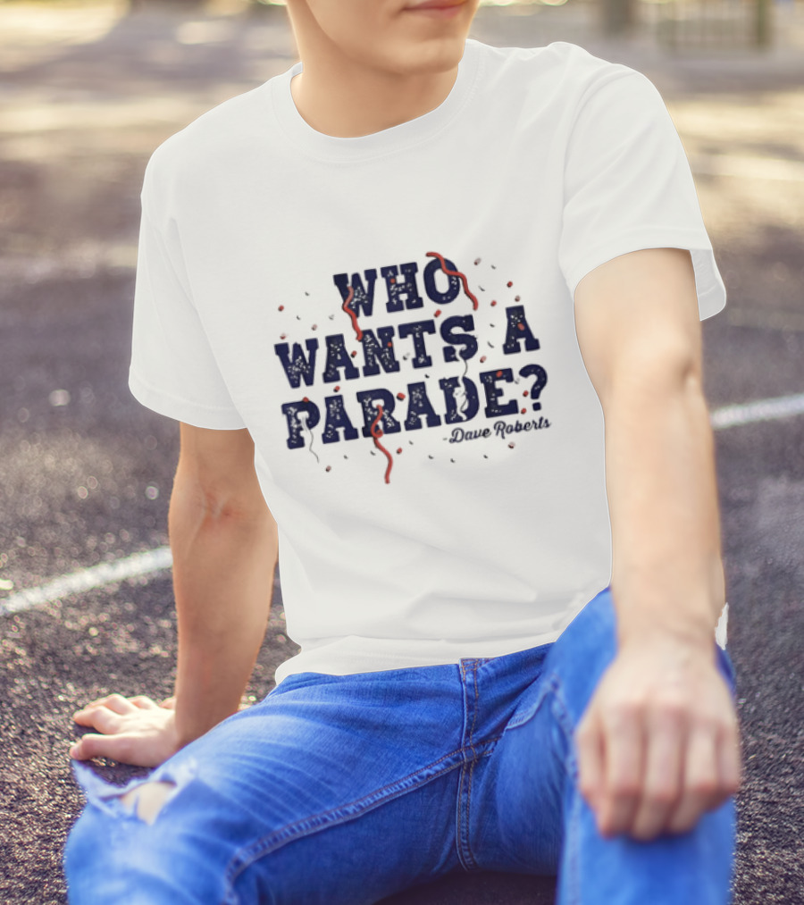 Dave Roberts Los Angeles Dodgers Who Wants A Parade T-Shirt