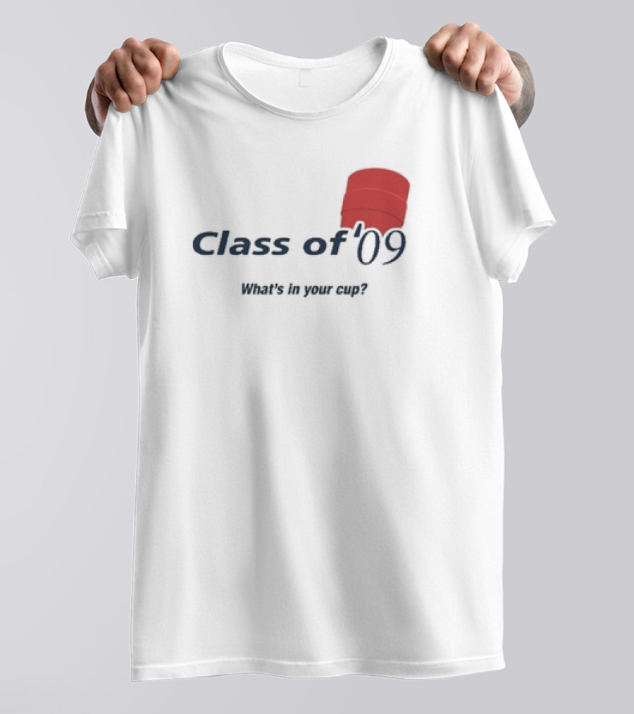 Class Of ’09 What’s In Your Cup With Double Cup T-Shirt