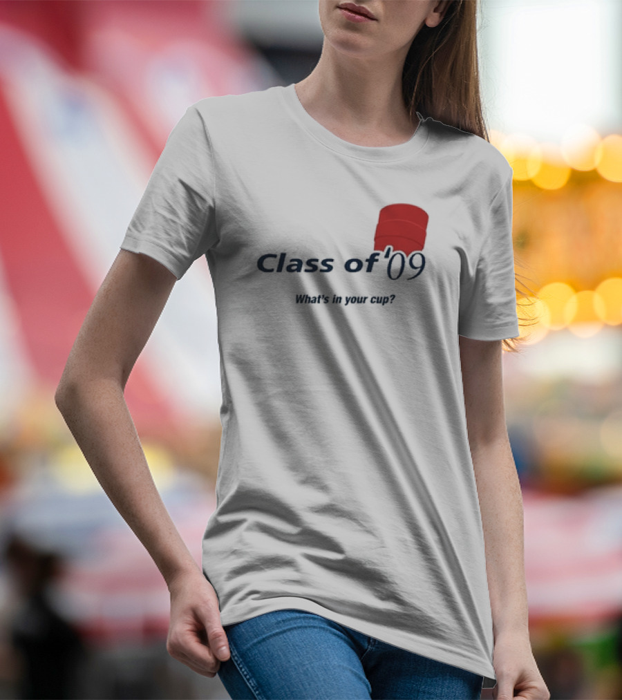 Class Of ’09 What’s In Your Cup With Double Cup T-Shirt